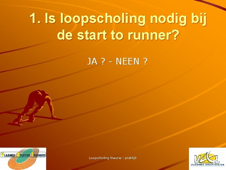 1. Is loopscholing nodig bij de start to runner? JA ? - NEEN ?