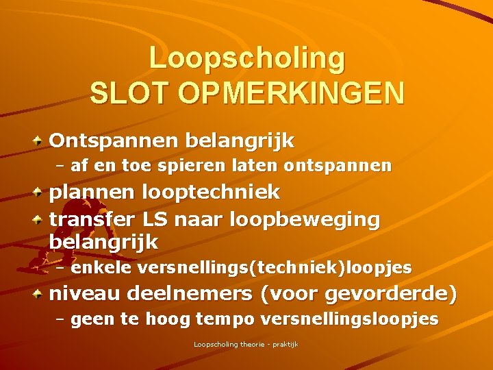 Loopscholing SLOT OPMERKINGEN Ontspannen belangrijk – af en toe spieren laten ontspannen plannen looptechniek