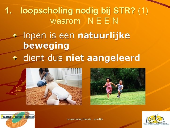 1. loopscholing nodig bij STR? (1) waarom N E E N lopen is een