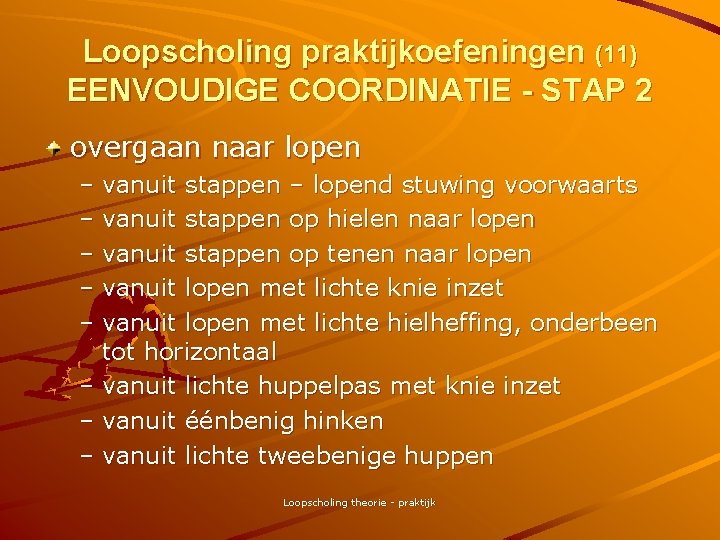 Loopscholing praktijkoefeningen (11) EENVOUDIGE COORDINATIE - STAP 2 overgaan naar lopen – vanuit stappen