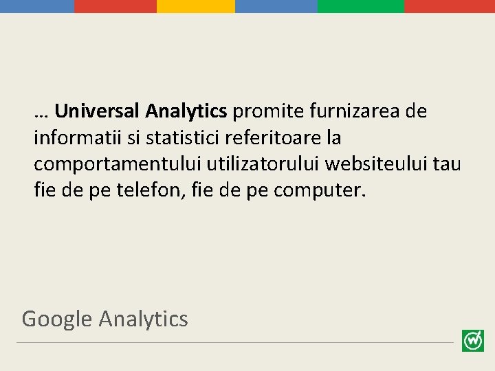 … Universal Analytics promite furnizarea de informatii si statistici referitoare la comportamentului utilizatorului websiteului