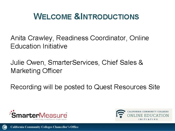 WELCOME &INTRODUCTIONS Anita Crawley, Readiness Coordinator, Online Education Initiative Julie Owen, Smarter. Services, Chief