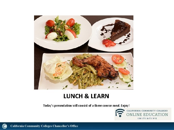 LUNCH & LEARN Today’s presentation will consist of a three course meal. Enjoy! 