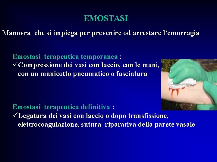 EMOSTASI Manovra che si impiega per prevenire od arrestare l’emorragia Emostasi terapeutica temporanea :