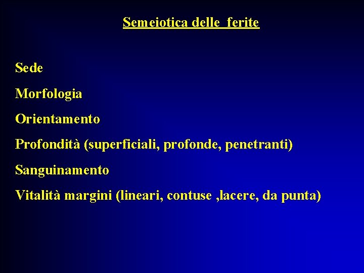 Semeiotica delle ferite Sede Morfologia Orientamento Profondità (superficiali, profonde, penetranti) Sanguinamento Vitalità margini (lineari,