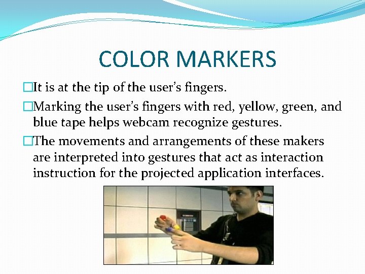 COLOR MARKERS �It is at the tip of the user’s fingers. �Marking the user’s