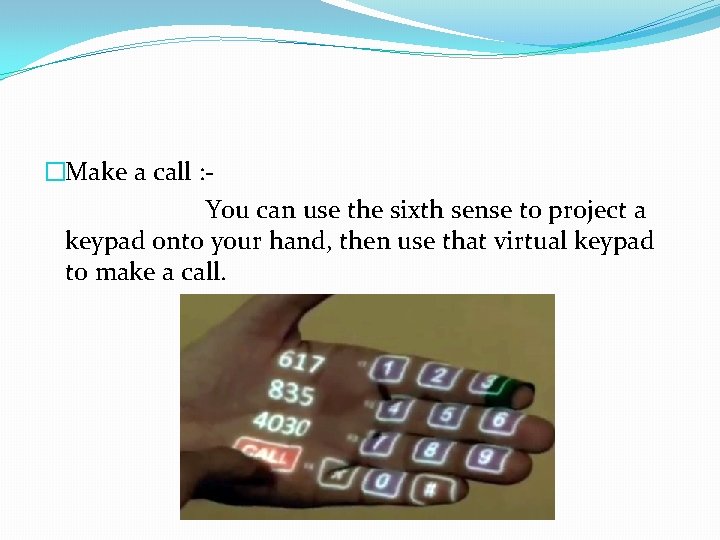 �Make a call : You can use the sixth sense to project a keypad