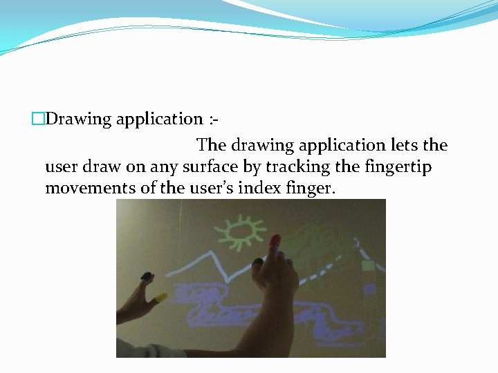�Drawing application : The drawing application lets the user draw on any surface by