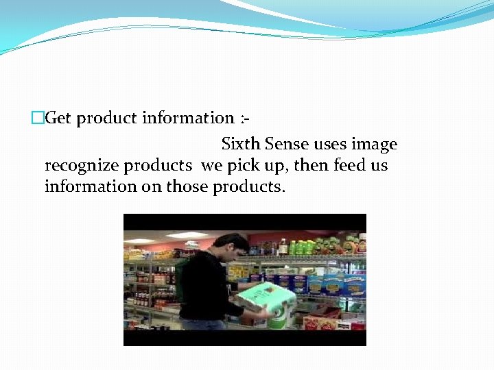 �Get product information : Sixth Sense uses image recognize products we pick up, then