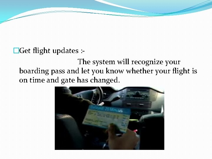 �Get flight updates : The system will recognize your boarding pass and let you