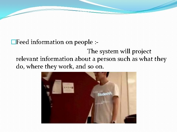 �Feed information on people : The system will project relevant information about a person