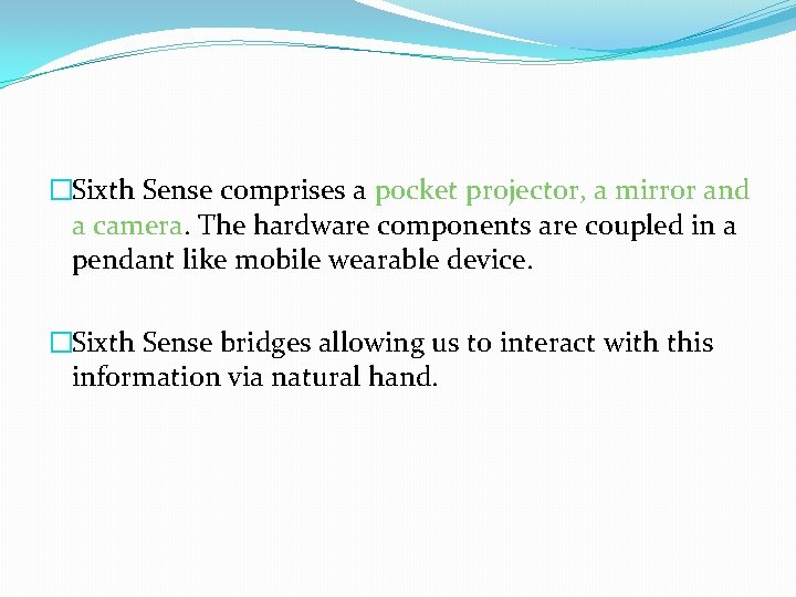 �Sixth Sense comprises a pocket projector, a mirror and a camera. The hardware components