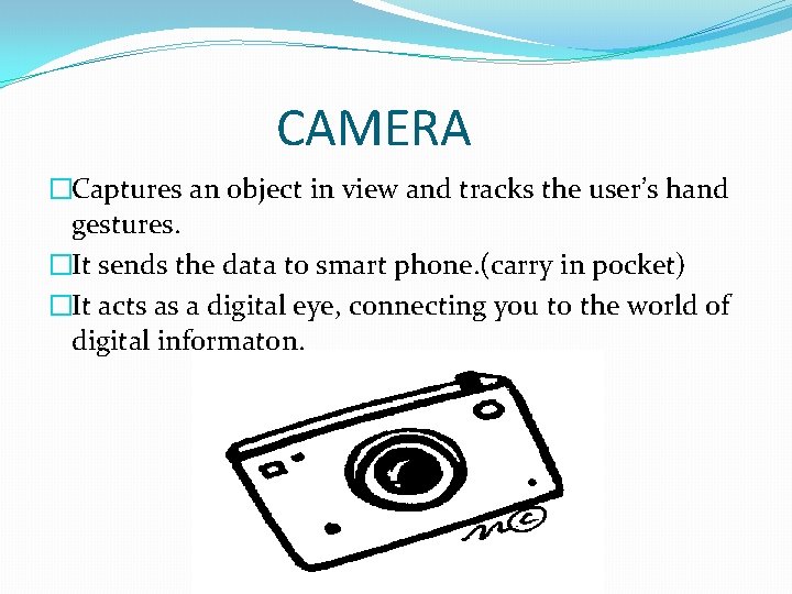 CAMERA �Captures an object in view and tracks the user’s hand gestures. �It sends