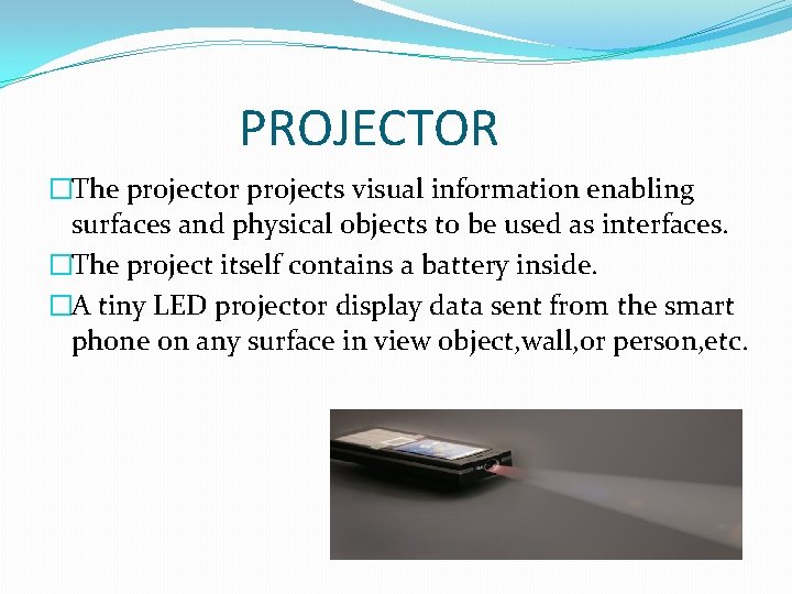 PROJECTOR �The projector projects visual information enabling surfaces and physical objects to be used