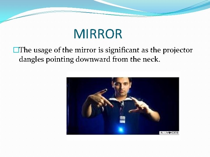 MIRROR �The usage of the mirror is significant as the projector dangles pointing downward