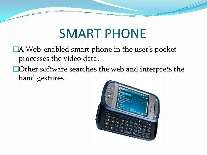 SMART PHONE �A Web-enabled smart phone in the user’s pocket processes the video data.