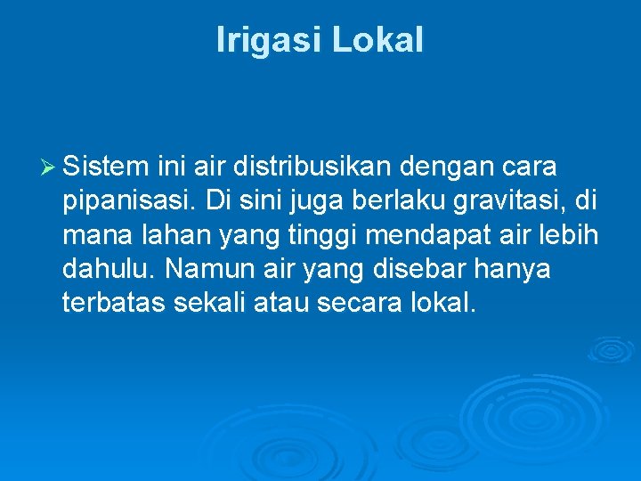 Irigasi Lokal Ø Sistem ini air distribusikan dengan cara pipanisasi. Di sini juga berlaku Irigasi Lokal Ø Sistem ini air distribusikan dengan cara pipanisasi. Di sini juga berlaku