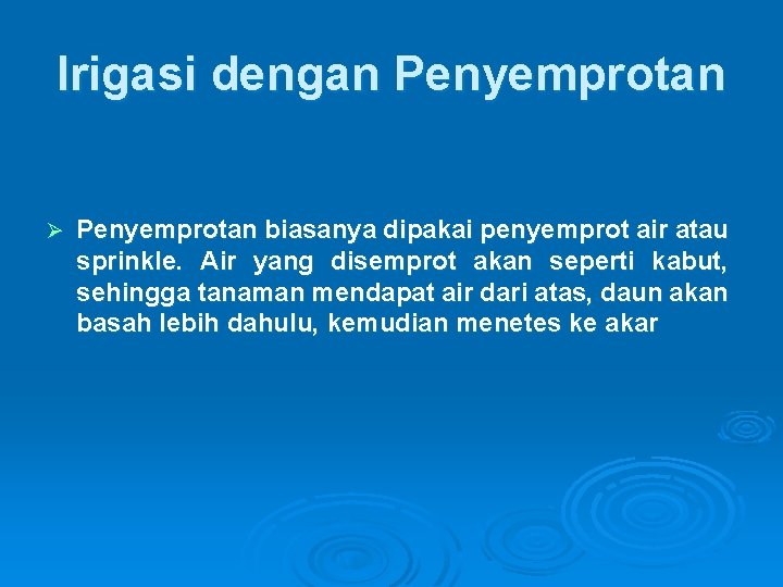 Irigasi dengan Penyemprotan Ø Penyemprotan biasanya dipakai penyemprot air atau sprinkle. Air yang disemprot Irigasi dengan Penyemprotan Ø Penyemprotan biasanya dipakai penyemprot air atau sprinkle. Air yang disemprot
