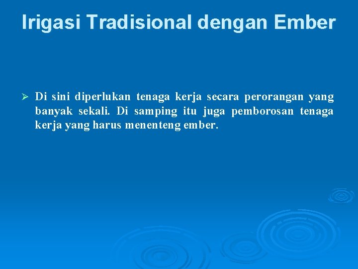 Irigasi Tradisional dengan Ember Ø Di sini diperlukan tenaga kerja secara perorangan yang banyak Irigasi Tradisional dengan Ember Ø Di sini diperlukan tenaga kerja secara perorangan yang banyak