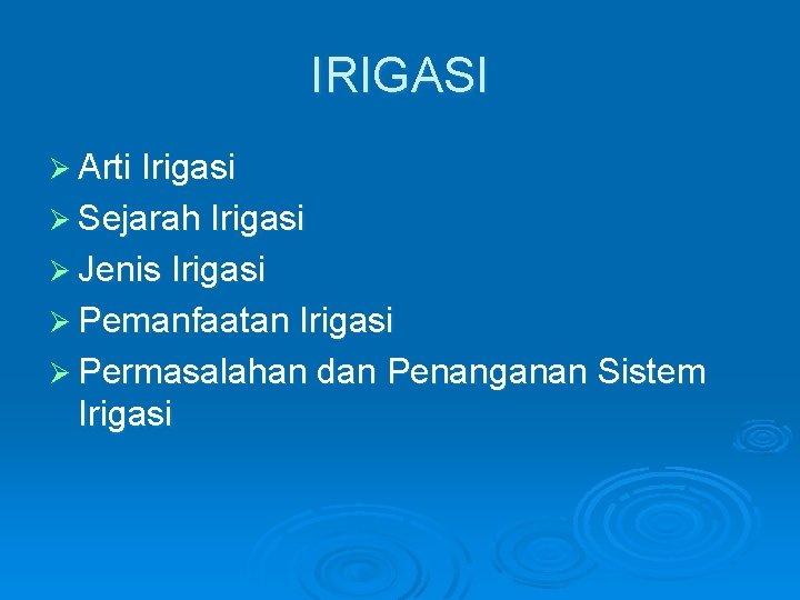 IRIGASI Ø Arti Irigasi Ø Sejarah Irigasi Ø Jenis Irigasi Ø Pemanfaatan Irigasi Ø IRIGASI Ø Arti Irigasi Ø Sejarah Irigasi Ø Jenis Irigasi Ø Pemanfaatan Irigasi Ø
