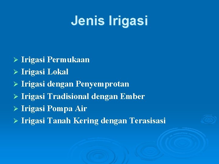 Jenis Irigasi Permukaan Ø Irigasi Lokal Ø Irigasi dengan Penyemprotan Ø Irigasi Tradisional dengan Jenis Irigasi Permukaan Ø Irigasi Lokal Ø Irigasi dengan Penyemprotan Ø Irigasi Tradisional dengan