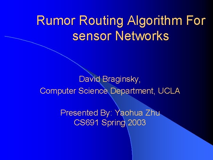 Rumor Routing Algorithm For sensor Networks David Braginsky, Computer Science Department, UCLA Presented By: