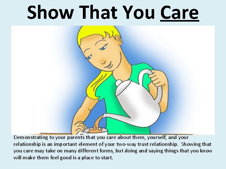 Show That You Care Demonstrating to your parents that you care about them, yourself,