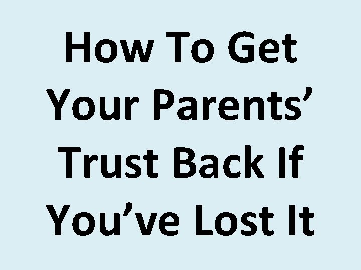 How To Get Your Parents’ Trust Back If You’ve Lost It 