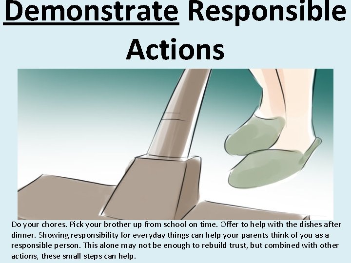 Demonstrate Responsible Actions Do your chores. Pick your brother up from school on time.