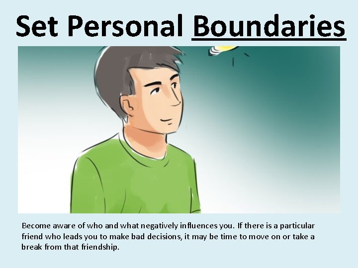 Set Personal Boundaries Become aware of who and what negatively influences you. If there