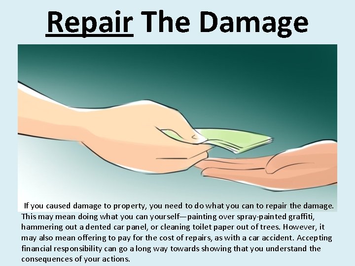 Repair The Damage If you caused damage to property, you need to do what