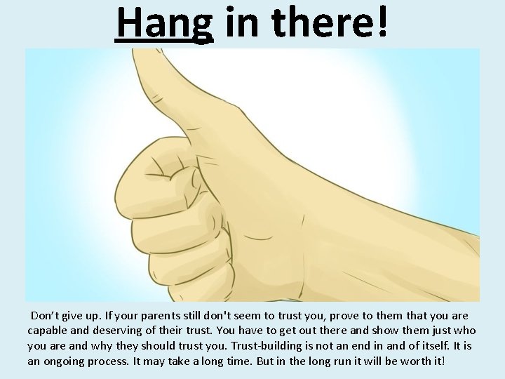 Hang in there! Don’t give up. If your parents still don't seem to trust