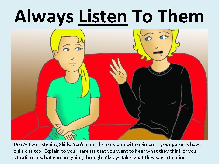 Always Listen To Them Use Active Listening Skills. You're not the only one with