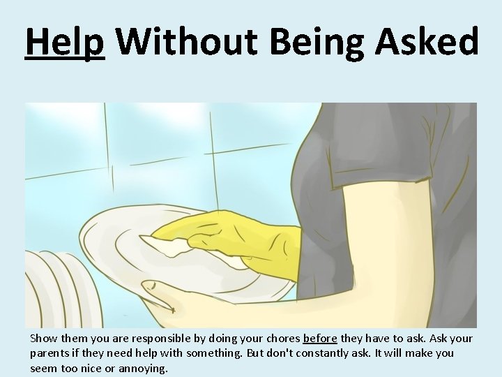 Help Without Being Asked Show them you are responsible by doing your chores before