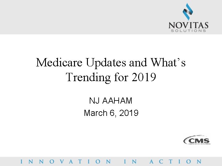 Medicare Updates and What’s Trending for 2019 NJ AAHAM March 6, 2019 