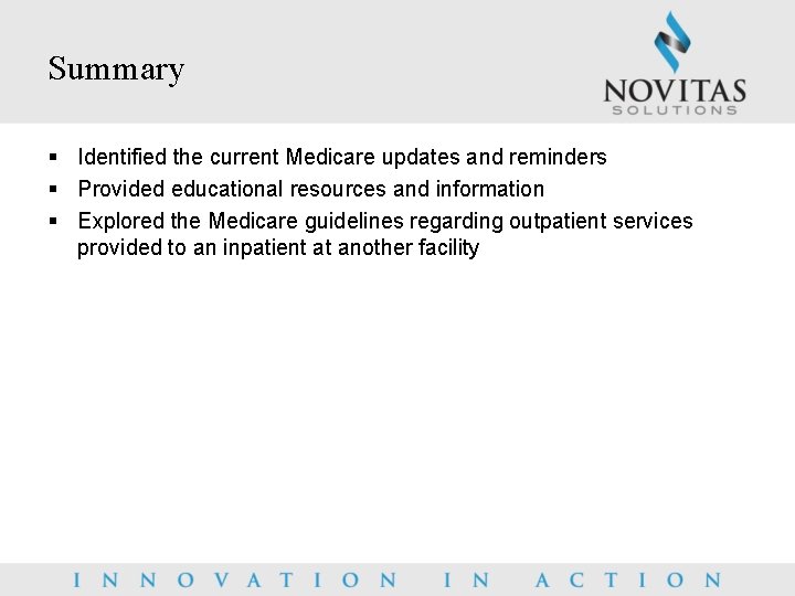 Summary § Identified the current Medicare updates and reminders § Provided educational resources and