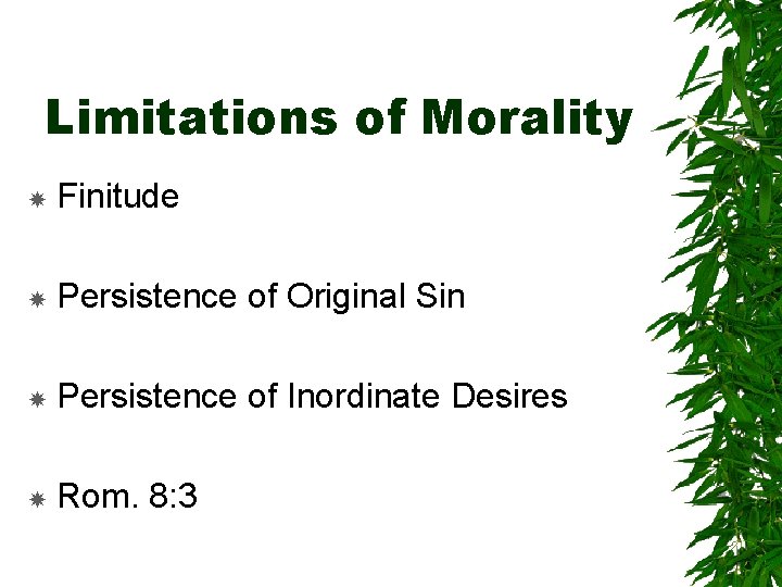 Limitations of Morality Finitude Persistence of Original Sin Persistence of Inordinate Desires Rom. 8: