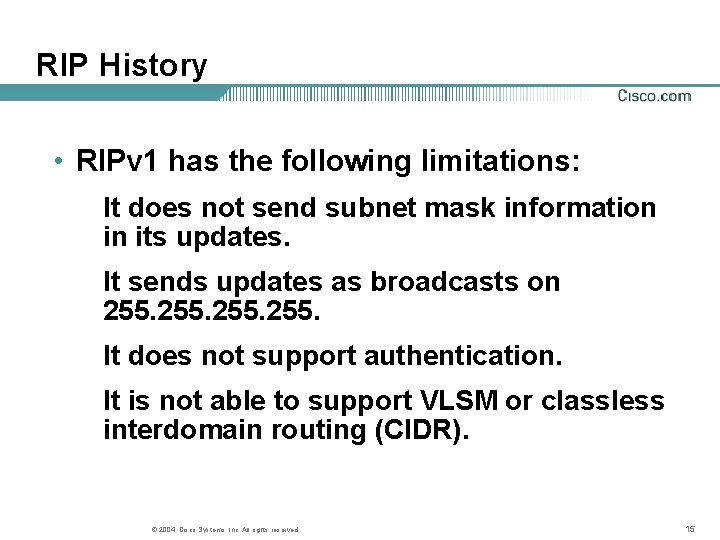 RIP History • RIPv 1 has the following limitations: It does not send subnet