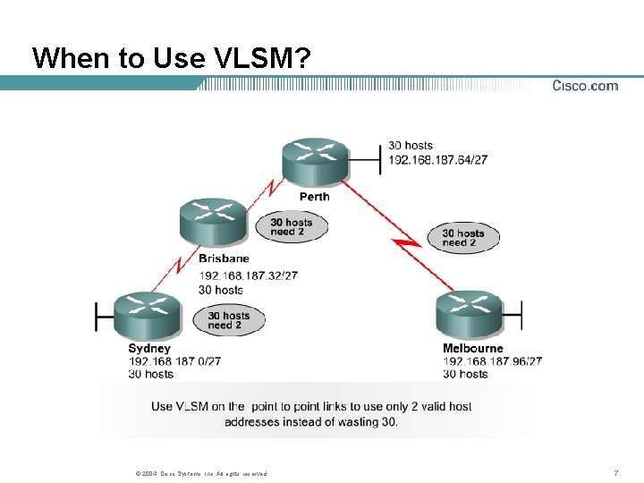 When to Use VLSM? © 2004, Cisco Systems, Inc. All rights reserved. 7 