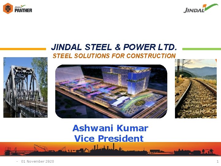 JINDAL STEEL & POWER LTD. STEEL SOLUTIONS FOR CONSTRUCTION Ashwani Kumar Vice President -