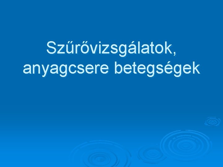 Szűrővizsgálatok, anyagcsere betegségek 