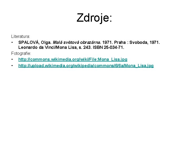 Zdroje: Literatura: • SPALOVÁ, Olga. Malá světová obrazárna. 1971. Praha : Svoboda, 1971. Leonardo