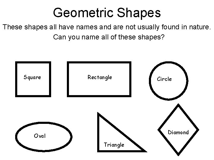 Geometric Shapes These shapes all have names and are not usually found in nature.
