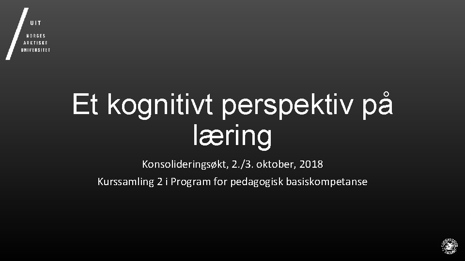 Et kognitivt perspektiv på læring Konsolideringsøkt, 2. /3. oktober, 2018 Kurssamling 2 i Program