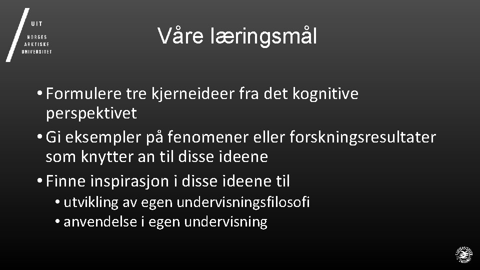 Våre læringsmål • Formulere tre kjerneideer fra det kognitive perspektivet • Gi eksempler på