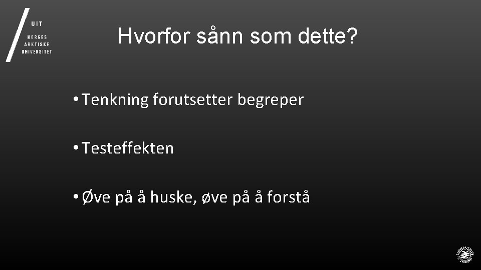 Hvorfor sånn som dette? • Tenkning forutsetter begreper • Testeffekten • Øve på å