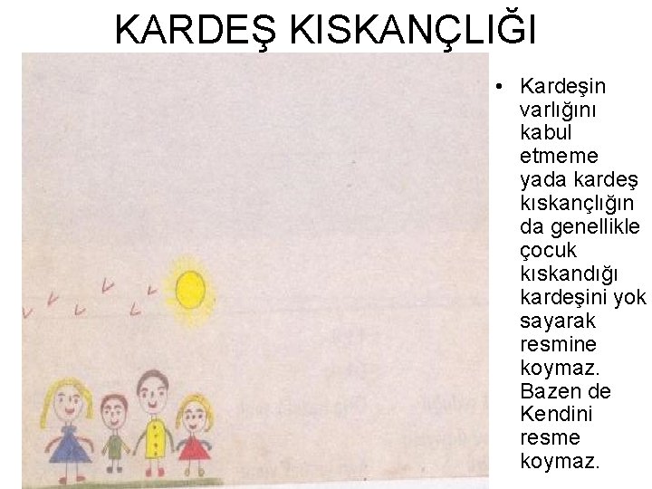 KARDEŞ KISKANÇLIĞI • Kardeşin varlığını kabul etmeme yada kardeş kıskançlığın da genellikle çocuk kıskandığı