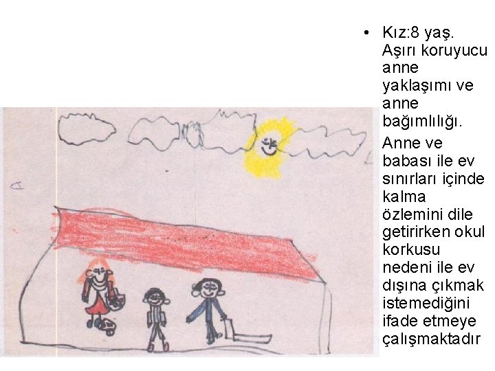  • Kız: 8 yaş. Aşırı koruyucu anne yaklaşımı ve anne bağımlılığı. • Anne