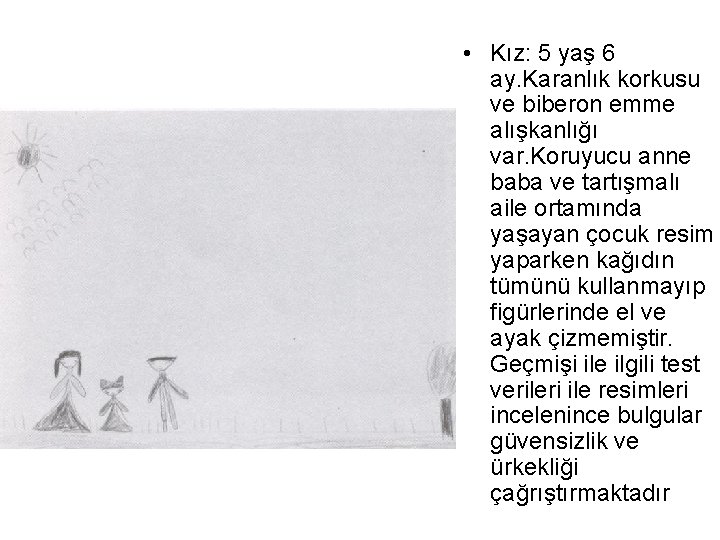  • Kız: 5 yaş 6 ay. Karanlık korkusu ve biberon emme alışkanlığı var.