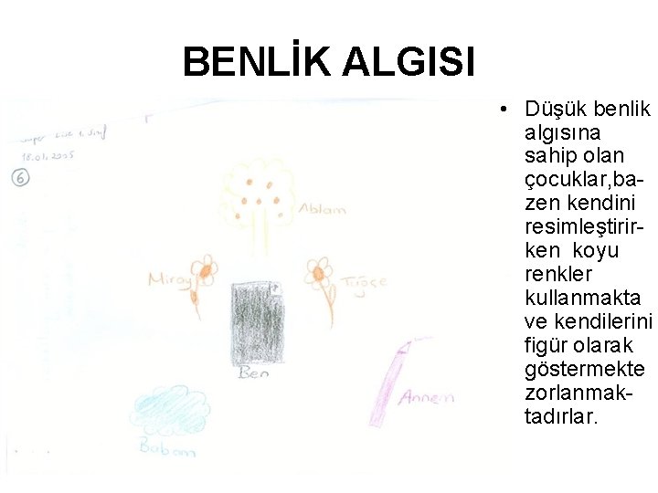 BENLİK ALGISI • Düşük benlik algısına sahip olan çocuklar, bazen kendini resimleştirirken koyu renkler